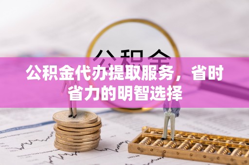 霍州公积金代办提取服务，省时省力的明智选择