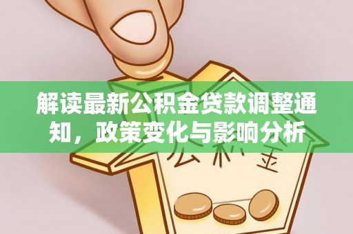 霍州解读最新公积金贷款调整通知，政策变化与影响分析