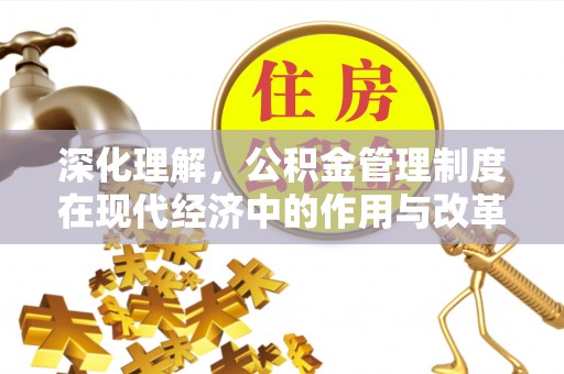 霍州深化理解，公积金管理制度在现代经济中的作用与改革方向