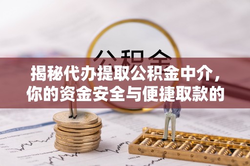 霍州揭秘代办提取公积金中介，你的资金安全与便捷取款的平衡点
