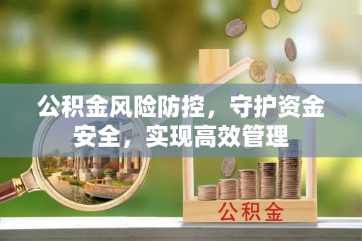 霍州公积金风险防控，守护资金安全，实现高效管理