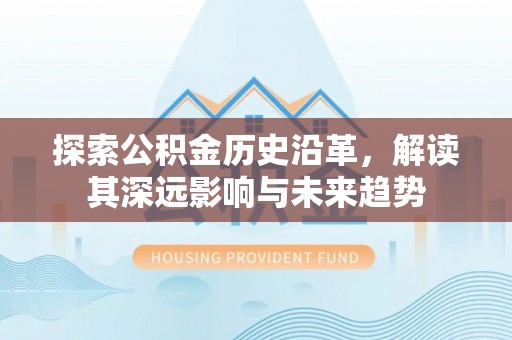 霍州探索公积金历史沿革，解读其深远影响与未来趋势