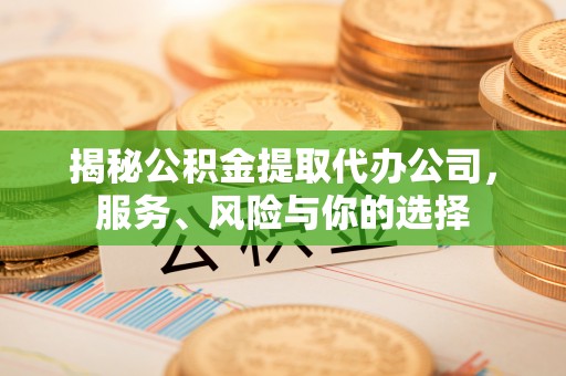 霍州揭秘公积金提取代办公司，服务、风险与你的选择