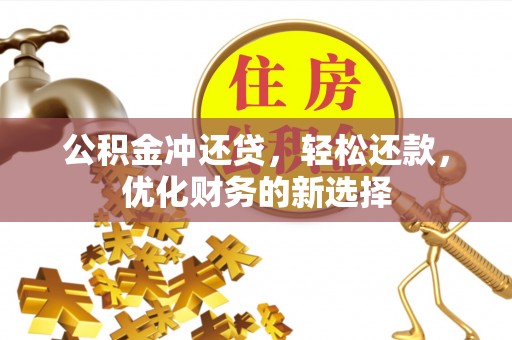 霍州公积金冲还贷，轻松还款，优化财务的新选择