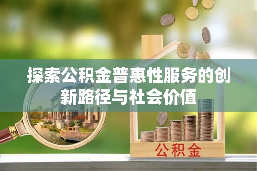 霍州探索公积金普惠性服务的创新路径与社会价值