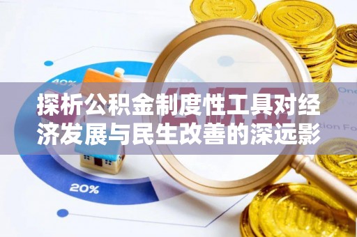 霍州探析公积金制度性工具对经济发展与民生改善的深远影响