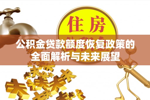 霍州公积金贷款额度恢复政策的全面解析与未来展望