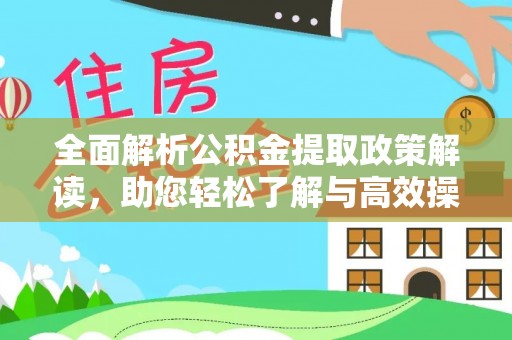 霍州全面解析公积金提取政策解读，助您轻松了解与高效操作