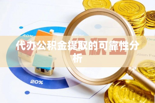 霍州代办公积金提取的可靠性分析