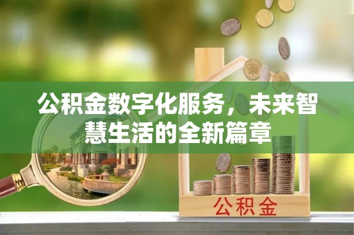 霍州公积金数字化服务，未来智慧生活的全新篇章