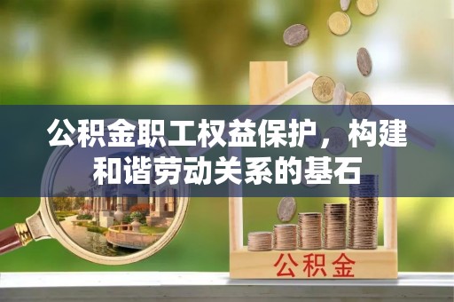 霍州公积金职工权益保护，构建和谐劳动关系的基石