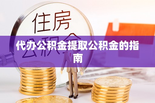 霍州代办公积金提取公积金的指南