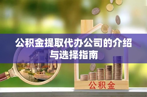 霍州公积金提取代办公司的介绍与选择指南