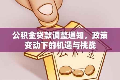 霍州公积金贷款调整通知，政策变动下的机遇与挑战