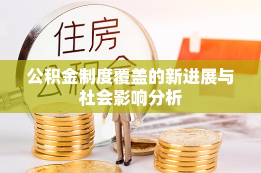 霍州公积金制度覆盖的新进展与社会影响分析