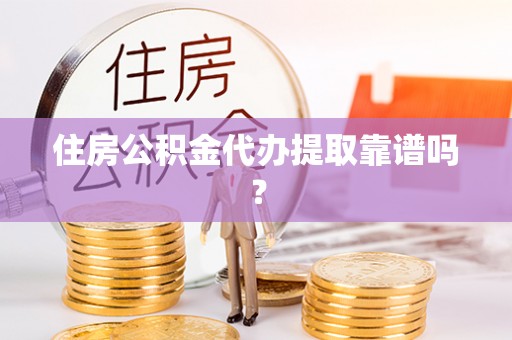霍州住房公积金代办提取靠谱吗？