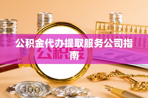 霍州公积金代办提取服务公司指南