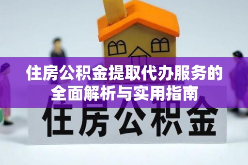 霍州住房公积金提取代办服务的全面解析与实用指南