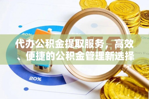 霍州代办公积金提取服务，高效、便捷的公积金管理新选择
