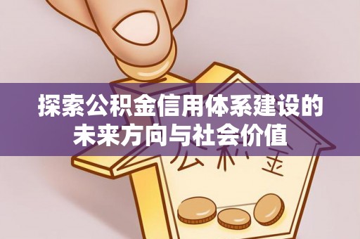 霍州探索公积金信用体系建设的未来方向与社会价值