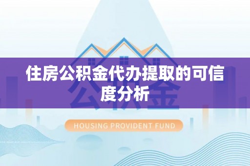 霍州住房公积金代办提取的可信度分析
