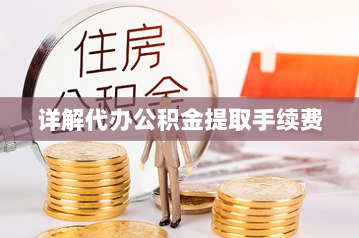 霍州详解代办公积金提取手续费