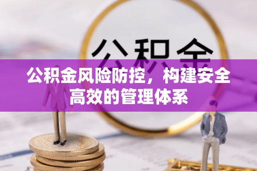 霍州公积金风险防控，构建安全高效的管理体系