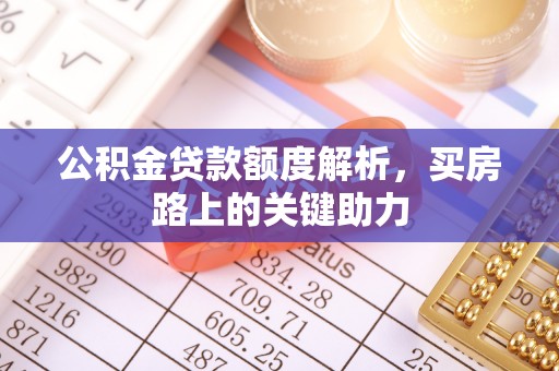 霍州公积金贷款额度解析，买房路上的关键助力