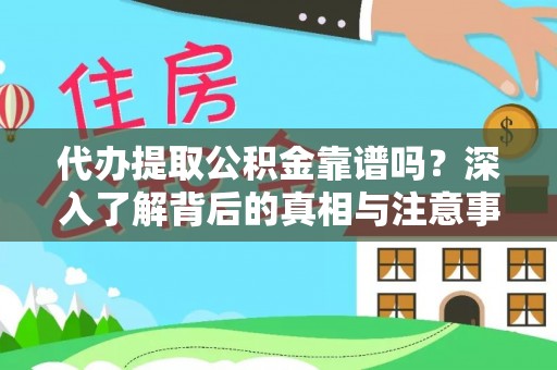 霍州代办提取公积金靠谱吗？深入了解背后的真相与注意事项
