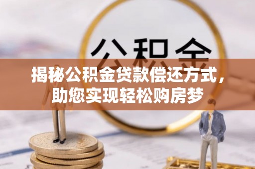 霍州揭秘公积金贷款偿还方式，助您实现轻松购房梦