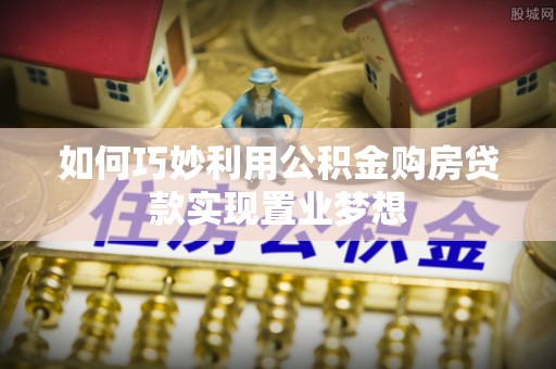 霍州如何巧妙利用公积金购房贷款实现置业梦想
