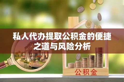 霍州私人代办提取公积金的便捷之道与风险分析
