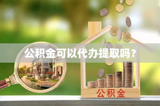 霍州公积金可以代办提取吗？