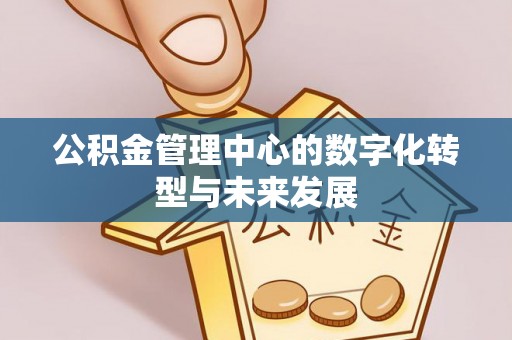 霍州公积金管理中心的数字化转型与未来发展