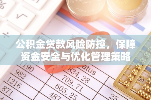 霍州公积金贷款风险防控，保障资金安全与优化管理策略