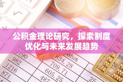 霍州公积金理论研究，探索制度优化与未来发展趋势