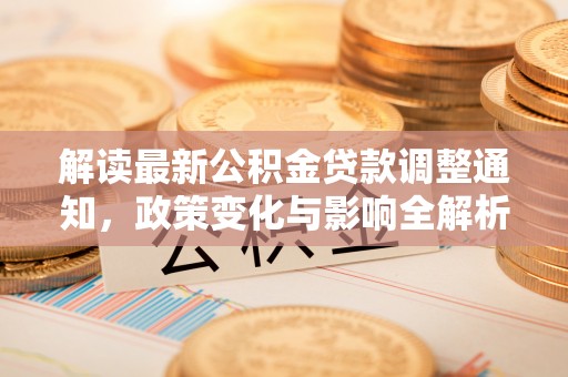 霍州解读最新公积金贷款调整通知，政策变化与影响全解析