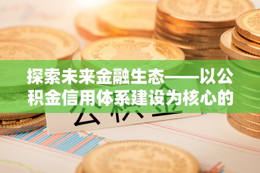 霍州探索未来金融生态——以公积金信用体系建设为核心的创新与发展