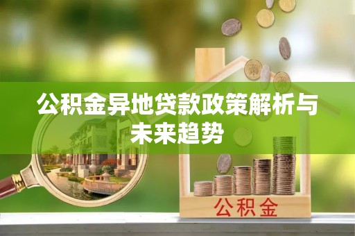 霍州公积金异地贷款政策解析与未来趋势