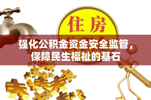霍州强化公积金资金安全监管，保障民生福祉的基石